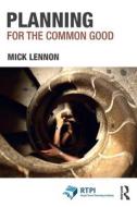Planning For The Common Good di Mick Lennon edito da Taylor & Francis Ltd