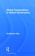 Global Corporations in Global Governance di Christopher (University of Lancaster May edito da Taylor & Francis Ltd