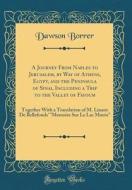A Journey from Naples to Jerusalem, by Way of Athens, Egypt, and the Peninsula of Sinai, Including a Trip to the Valley of Fayoum: Together with a Tra di Dawson Borrer edito da Forgotten Books