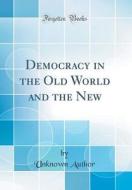Democracy in the Old World and the New (Classic Reprint) di Unknown Author edito da Forgotten Books