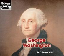 George Washington (Welcome Books: Real People) di Philip Abraham edito da Scholastic Inc.