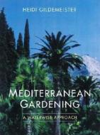 Mediterranean Gardening di Heidi Gildemeister edito da University Of California Press