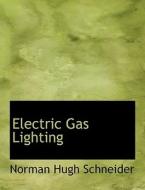 Electric Gas Lighting di Norman Hugh Schneider edito da BiblioLife