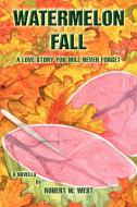 Watermelon Fall di Robert W. West edito da iUniverse