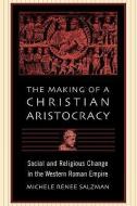 The Making of a Christian Aristocracy di Michele Renee Salzman edito da Harvard University Press