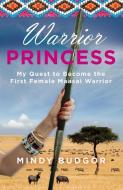 Warrior Princess: My Quest to Become the First Female Maasai Warrior di Mindy Budgor edito da SKIRT