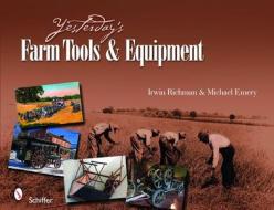 Yesterday's Farm Tools & Equipment di Irwin Richman edito da SCHIFFER PUB LTD