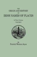 The Origin and History of Irish Names of Places. In Three Volumes. Volume I di Patrick Weston Joyce edito da Clearfield