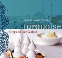 Turquoise: A Chef's Travels in Turkey di Greg Malouf, Lucy Malouf edito da Chronicle Books (CA)