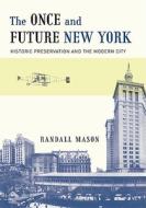 The Once and Future New York: Historic Preservation and the Modern City di Randall Mason edito da UNIV OF MINNESOTA PR
