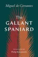 The Gallant Spaniard di Miguel Cervantes edito da VANDERBILT UNIV PR