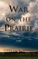 War on the Prairie di Carrie Ehlert Newman edito da North Star Press of St. Cloud