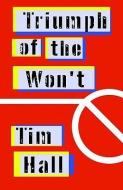 Triumph of the Won't di Tim Hall edito da UNDIE PR