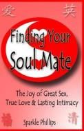 Finding Your Soul Mate: The Joy of Great Sex, True Love and Lasting Intimacy di Sparkle Phillips edito da Books to Believe in