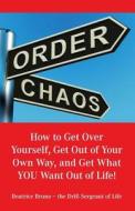 How to Get Over Yourself, Get Out of Your Own Way, and Get What You Want Out of Life! di Beatrice Bruno edito da Heard Word Publishing, LLC