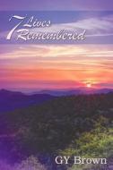 7 Lives Remembered di G. Y. Brown edito da Make Your Mark Publishing LLC
