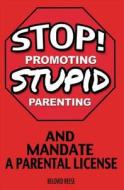 Stop Promoting Stupid Parenting: And Mandate a Parental License di Beloved Reese edito da Mighty Power Publishing
