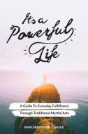 It's a Powerful Life: A Guide to Everyday Fulfillment Through Traditional Martial Arts di Shifu Ahles edito da LIGHTNING SOURCE INC