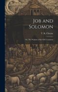Job and Solomon; or, The Wisdom of the Old Testament di T K Cheyne edito da LEGARE STREET PR