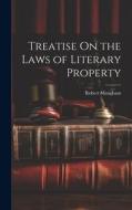 Treatise On the Laws of Literary Property di Robert Maugham edito da LEGARE STREET PR