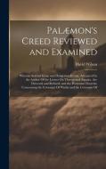 Palæmon's Creed Reviewed and Examined: Wherein Several Gross and Dangerous Errors, Advanced by the Author Of the Letters On Theron and Aspasio, Are De di David Wilson edito da LEGARE STREET PR