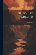The Young Forester di Zane Grey edito da LEGARE STREET PR