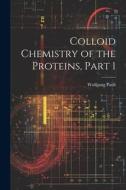 Colloid Chemistry of the Proteins, Part 1 di Wolfgang Pauli edito da LEGARE STREET PR