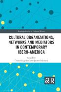 Cultural Organizations, Networks And Mediators In Contemporary Ibero-America edito da Taylor & Francis Ltd