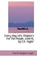 Every-day Life, Chapters For The People, Contrib. By C.b. Taylor di Charles Benjamin Tayler edito da Bibliolife