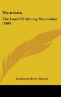 Montana: The Land of Shining Mountains (1909) di Katharine Berry Judson edito da Kessinger Publishing