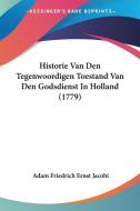 Historie Van Den Tegenwoordigen Toestand Van Den Godsdienst In Holland (1779) di Adam Friedrich Ernst Jacobi edito da Kessinger Publishing