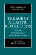The Cambridge History of the Age of the Atlantic Revolutions: Volume 1, the Enlightenment and the British Colonies edito da CAMBRIDGE