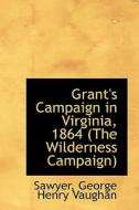 Grant's Campaign In Virginia, 1864 di Sawyer George Henry Vaughan edito da Bibliolife