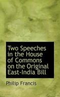 Two Speeches In The House Of Commons On The Original East-india Bill di Philip Francis edito da Bibliolife