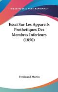 Essai Sur Les Appareils Prothetiques Des Membres Inferieurs (1850) di Ferdinando Martini edito da Kessinger Publishing