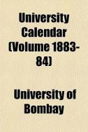 University Calendar Volume 1883-84 di University Of Bombay edito da General Books