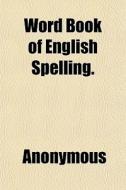 Word Book Of English Spelling. di Anonymous edito da General Books