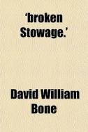 'broken Stowage.' di David William Bone edito da General Books