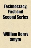 Technocracy, First And Second Series di William Henry Smyth edito da General Books