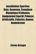 Installation Sportive: Dojo, Gymnase, Co di Livres Groupe edito da Books LLC, Wiki Series