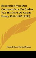 Resolutien Van Den Commandeur En Raden Van Het Fort de Goede Hoop, 1652-1662 (1898) edito da Kessinger Publishing