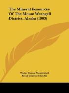 The Mineral Resources of the Mount Wrangell District, Alaska (1903) di Walter Curran Mendenhall, Frank Charles Schrader edito da Kessinger Publishing