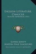 English Literature, Chaucer: Selected References (1911) di Sophie Jewett, Martha Hale Shackford edito da Kessinger Publishing