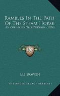 Rambles in the Path of the Steam Horse: An Off Hand Olla Podrida (1854) di Eli Bowen edito da Kessinger Publishing