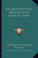 de Origine Poesis Melicae Apud Graecos (1869) di Josephus Guilhelmus Mollers edito da Kessinger Publishing