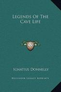 Legends of the Cave Life di Ignatius Donnelly edito da Kessinger Publishing