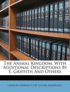 The Animal Kingdom, With Additional Descriptions By E. Griffith And Others edito da Nabu Press