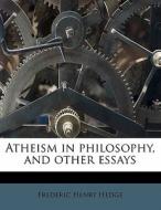 Atheism In Philosophy, And Other Essays di Frederic Henry Hedge edito da Nabu Press