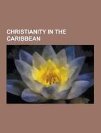 Christianity In The Caribbean di Source Wikipedia edito da University-press.org