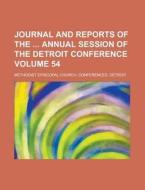 Journal and Reports of the Annual Session of the Detroit Conference Volume 54 di Methodist Episcopal Detroit edito da Rarebooksclub.com